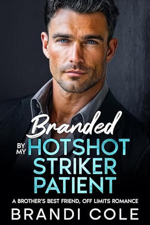 Branded By My Hotshot Striker Patient: A Brother's Best Friend, Off Limits Romance by Brandi Cole