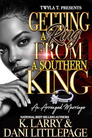 Getting A Ring From A Southern King: An Arranged Marriage by Dani Littlepage, K. Larry