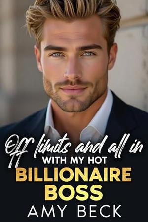 Off Limits And All In With My Hot Billionaire Boss by Amy Beck