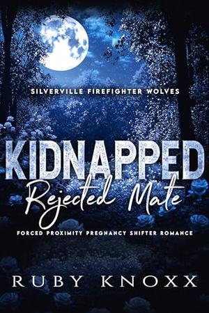 Kidnapped Rejected Mate: Forced Proximity Pregnancy Shifter Romance (Silverville Firefighter Wolves #4)