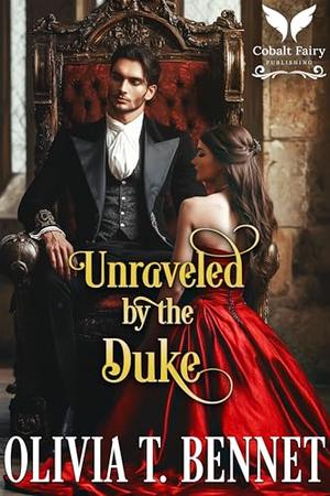 Unraveled by the Duke: A Historical Regency Romance Novel by Olivia T. Bennet