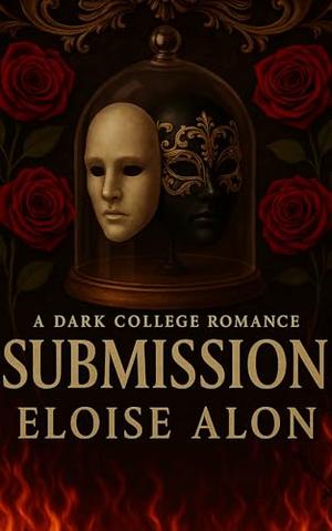 Submission: A Very Dark Obsessive, College Stalker Romance Novels with Dark Themes and Triggers, and One Plus-Size FMC | Free on Kindle Unlimited by Eloise Alon