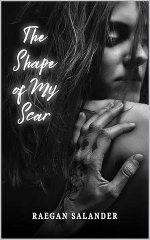 The Shape of my Scar by Raegan Salander
