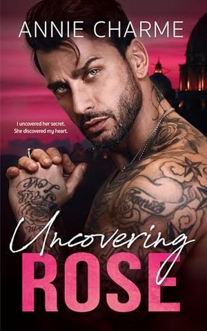Uncovering Rose: A Curvy Girl Mafia Second Chance Romance by Annie Charme