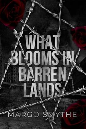 What Blooms in Barren Lands by Margo Smythe