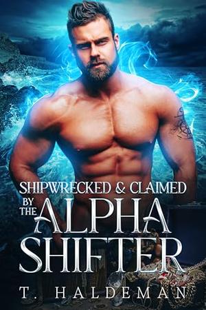 Shipwrecked and Claimed by the Alpha Shifter: A Steamy Wolf-Shifter Protector Romance by T. Haldeman