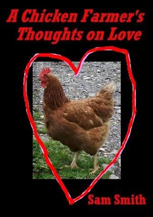 A Chicken Farmer's Thoughts on Love by Sam Smith