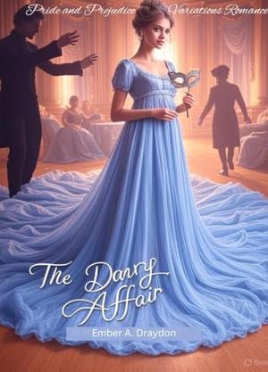 The Darcy Affair : Pride and Prejudice Variations Romance by Ember A. Draydon
