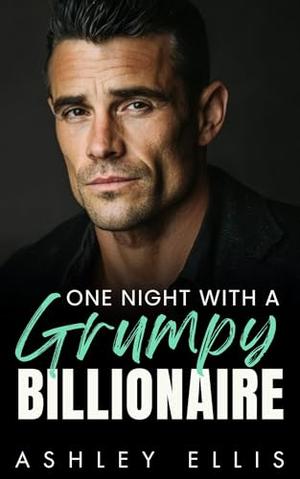 One Night With A Grumpy Billionaire: A Forced Proximity, Surprise Pregnancy Romance by Ashley Ellis