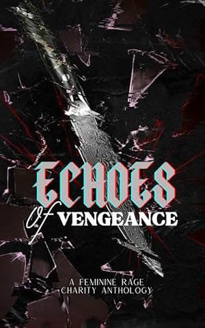 Echoes of Vengeance by A.X. Cole, Bailey Grayson, Lila Grey, E.R. Hendricks, Genevieve Ami Moon, Lavender Nicole, Ruby Nimz, S.K. Pryntz, C.J. Riggs, Lily B. Rose, Anise Storm, Mae Thomas