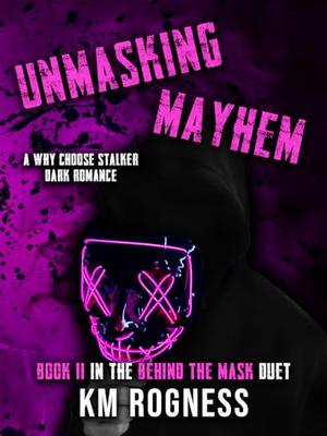 Unmasking Mayhem : A Why Choose Dark Stalker Romance by K.M. Rogness