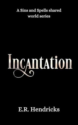 Incantation by E.R. Hendricks