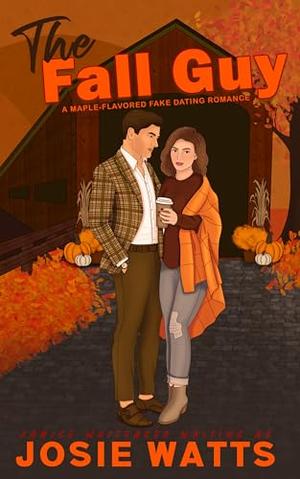 The Fall Guy: A Maple Flavored, Fake Dating, Fall Romance by Josie Watts, Janice Whiteaker