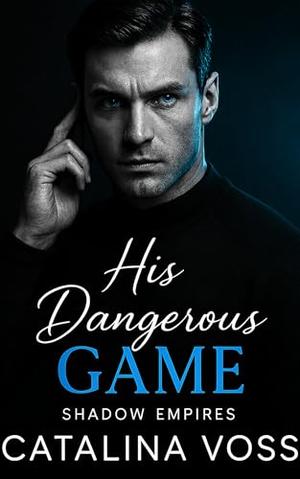 His Dangerous Game: A Dark Billionaire Enemies to Lovers Romance (Shadow Empires #3)