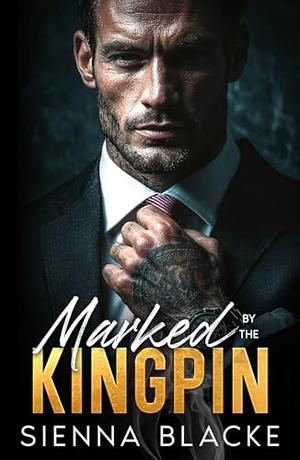 Marked by the Kingpin: A Forbidden Enemies to Lovers Dark Mafia Romance by Sienna Blacke