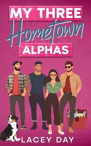My Three Hometown Alphas: A Spicy Small Town Reverse Harem Romance by Lacey Day