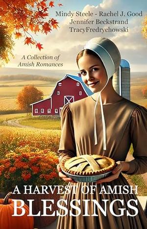A Harvest of Amish Blessings: A Collection of Amish Romances by Tracy Fredrychowski, Mindy Steele, Rachel J Good, Jennifer Beckstrand