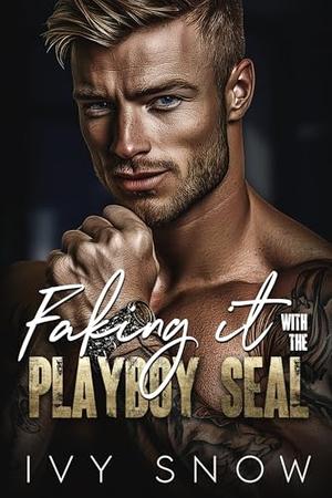 Faking It with the Playboy SEAL: A small town second chance romance by Ivy Snow