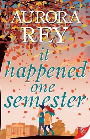 It Happened One Semester by Aurora Rey