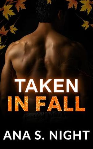 Taken in Fall: An Age-Gap, Protective Alpha, Military Hero, Short Steamy Romance with Curvy Virgin Girl | The Fall Desires Book 2 by Ana S. Night