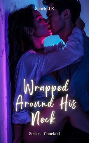 Wrapped Around His Neck by Scarlett K