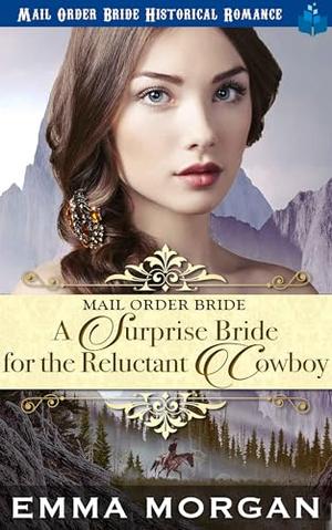 A Surprise Bride for the Reluctant Cowboy: Mail Order Bride Historical Romance by Emma Morgan