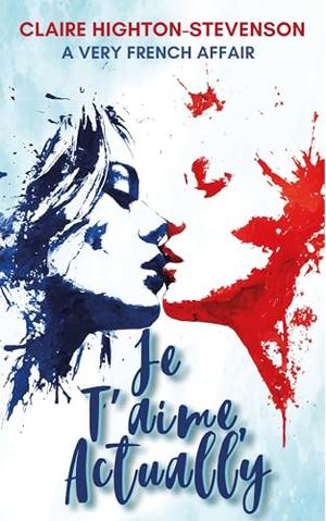 Je T'aime, Actually: A Steamy Sapphic Romance by Claire Highton-Stevenson