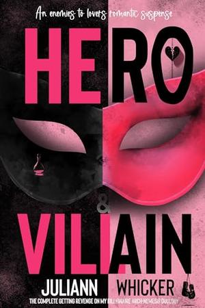 Hero & Villain: An Enemies to Lovers Romantic Suspense, the complete getting revenge on my billionaire arch-nemesis duology by Juliann Whicker