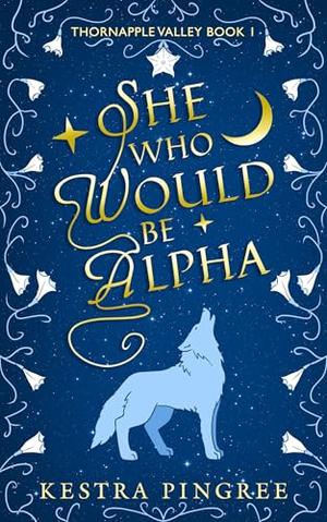 She Who Would Be Alpha by Kestra Pingree