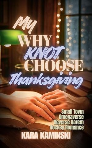 My Why Knot Choose Thanksgiving: Small Town Omegaverse Reverse Harem Hockey Romance (Puckridge Heat #4)