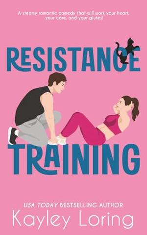 Resistance Training: A Friends to Enemies to Lovers Romantic Comedy by Kayley Loring