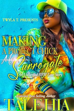 Making A Project Chick My Surrogate: An Unhinged BBW Love Story by Talehia