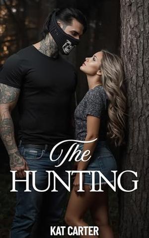 The Hunting: A Bad Boy Dark Romance by Kat Carter