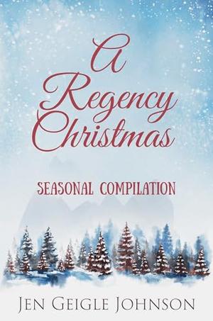 A Regency Christmas: Seasonal Compilation by Jen Geigle Johnson