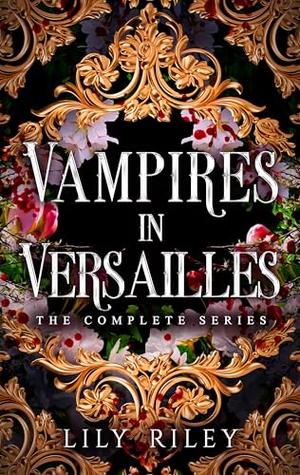 Vampires in Versailles: The Complete Series by Lily Riley