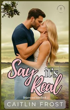 Say It's Real : A Friends to Lovers Small Town Love Story by Caitlin Frost