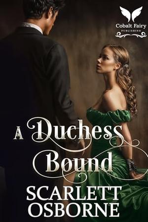 A Duchess Bound: A Steamy Historical Regency Romance Novel by Scarlett Osborne