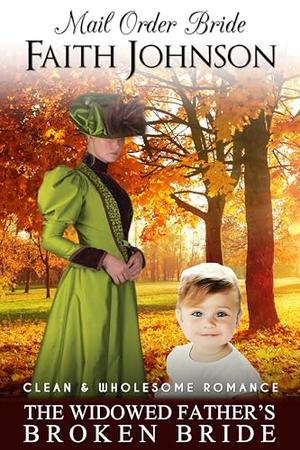 Mail Order Bride: The Widowed Father’s Broken Bride: Clean and Wholesome Western Historical Romance (Fall Mail Order Brides #19)