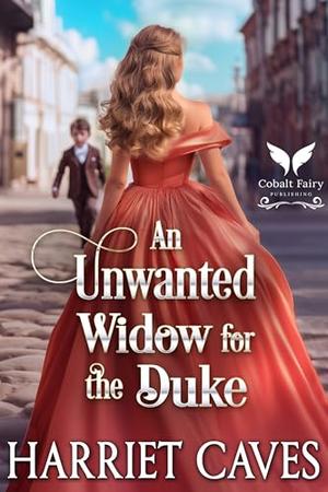 An Unwanted Widow for the Duke: A Historical Regency Romance Novel by Harriet Caves
