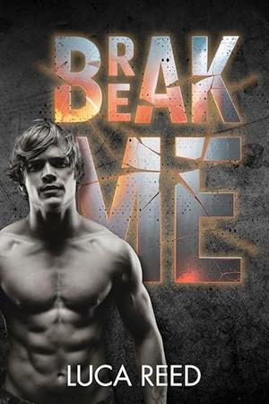 Break Me: A Dark College Romance Where Breaking Together Becomes Strength by Luca Reed