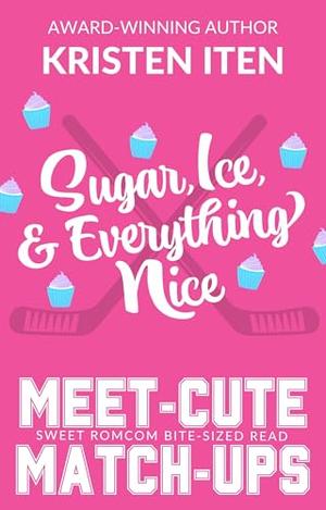 Sugar, Ice, and Everything Nice: Meet-Cute Match-Ups by Kristen Iten