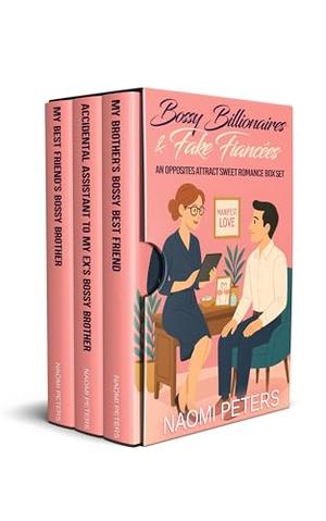 Bossy Billionaires & Fake Fiancées: An Opposites Attract Sweet Romance Box Set by Naomi Peters