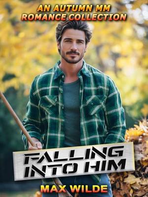 Falling Into Him: An Autumn Sweet MM Romance Collection by Max Wilde