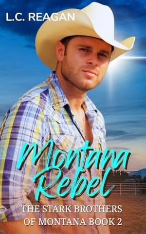 Montana Rebel: An Enemies-to-Lovers Cowboy Romance (Colton’s Story) by L.C. Reagan