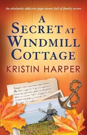 A Secret at Windmill Cottage: An absolutely addictive page-turner full of family secrets by Kristin Harper