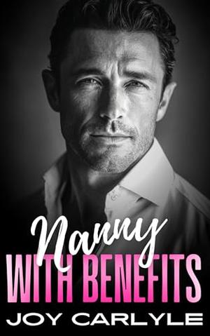 Nanny with Benefits : An Enemies to Lovers, Fake Relationship, Billionaire Romance by Joy Carlyle