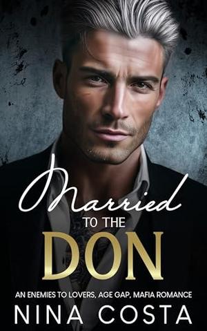 Married To The Don: Enemies to Lovers, Arranged Marriage, Mafia Romance by Nina Costa