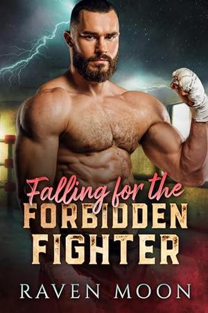 Falling for the Forbidden Fighter: An Off-Limits Boxer Romance by Raven Moon