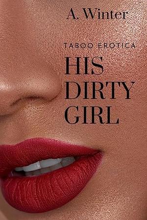 His Dirty Girl: Age gap erotica by A. Winter