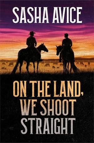 On the Land, We Shoot Straight by Sasha Avice